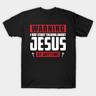 Warning I May Start Talking About Jesus At Anytime T-Shirt